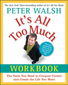It's All Too Much Workbook (The Tools You Need to Conquer Clutter and Create the Life You Want) by Peter Walsh, 9781439149560