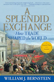A Splendid Exchange (How Trade Shaped the World) by William J. Bernstein, 9780802144164