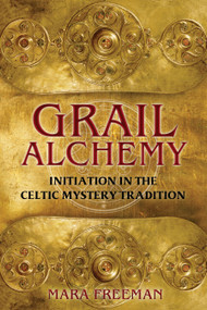 Grail Alchemy (Initiation in the Celtic Mystery Tradition) by Mara Freeman, 9781620551912