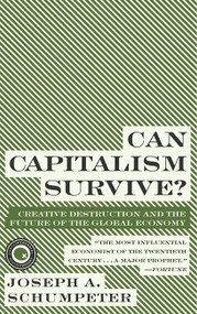 Can Capitalism Survive? (Creative Destruction and the Future of the Global Economy) by Joseph A. Schumpeter, 9780061928017