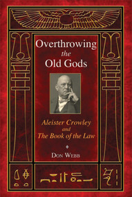 Overthrowing the Old Gods (Aleister Crowley and the Book of the Law) by Don Webb, 9781620551899