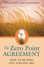 The Zero Point Agreement (How to Be Who You Already Are) by Julie Tallard Johnson, 9781620551776