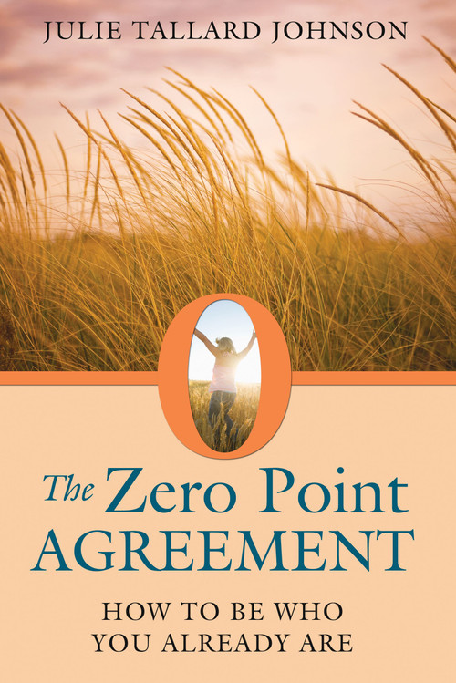The Zero Point Agreement (How to Be Who You Already Are) by Julie Tallard Johnson, 9781620551776
