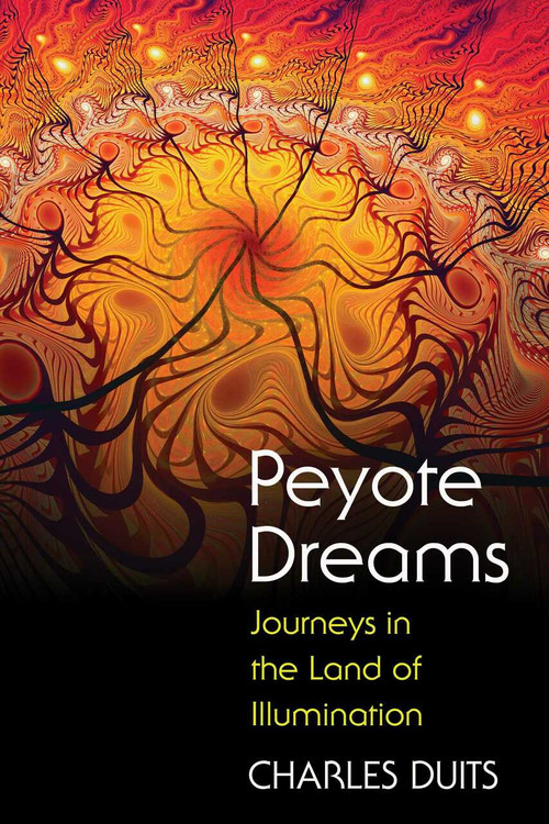 Peyote Dreams (Journeys in the Land of Illumination) by Charles Duits, 9781594774492