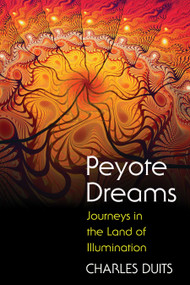Peyote Dreams (Journeys in the Land of Illumination) by Charles Duits, 9781594774492