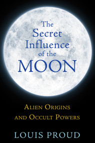 The Secret Influence of the Moon (Alien Origins and Occult Powers) by Louis Proud, 9781594774942