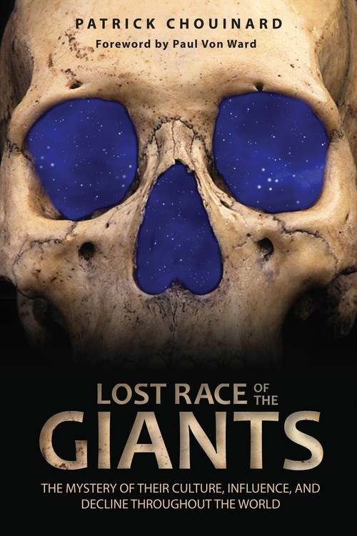Lost Race of the Giants (The Mystery of Their Culture, Influence, and Decline throughout the World) by Patrick Chouinard, Paul Von Ward, 9781591431480