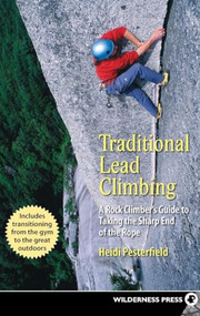 Traditional Lead Climbing (A Rock Climber's Guide to Taking the Sharp End of the Rope) by Heidi Pesterfield, 9780899974422