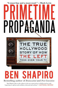 Primetime Propaganda (The True Hollywood Story of How the Left Took Over Your TV) by Ben Shapiro, 9780061934780