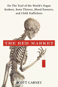 The Red Market (On the Trail of the World's Organ Brokers, Bone Thieves, Blood Farmers, and Child Traffickers) by Scott Carney, 9780061936463