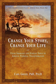 Change Your Story, Change Your Life (Using Shamanic and Jungian Tools to Achieve Personal Transformation) by Carl Greer, 9781844094646