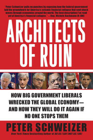 Architects of Ruin (How Big Government Liberals Wrecked the Global Economy--and How They Will Do It Again If No One Stops Them) by Peter Schweizer, 9780061953378
