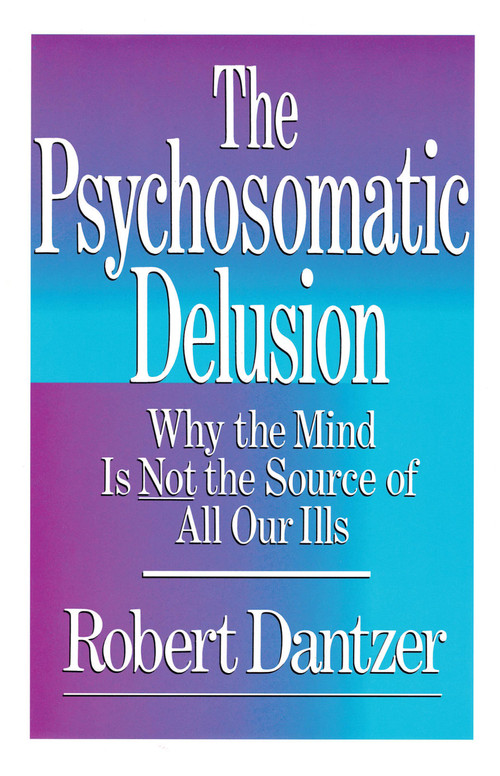 Psychosomatic Delusion (Why the Mind Is Not the Source of All Our Ills) by Dantzer, 9780684863467
