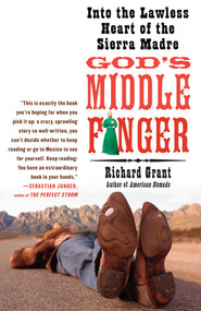 God's Middle Finger (Into the Lawless Heart of the Sierra Madre) by Richard Grant, 9781416534402