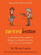 Neverisms (A Quotation Lover's Guide to Things You Should Never Do, Never Say, or Never Forget) by Dr. Mardy Grothe, 9780061970658