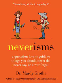 Neverisms (A Quotation Lover's Guide to Things You Should Never Do, Never Say, or Never Forget) by Mardy Grothe, 9780061970658