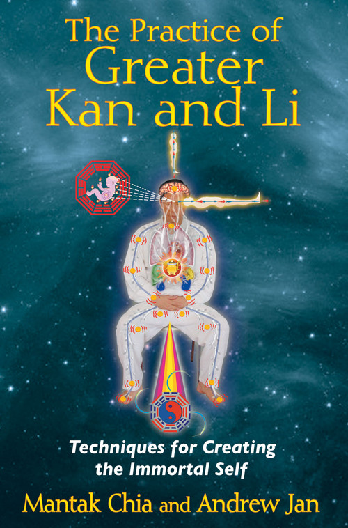The Practice of Greater Kan and Li (Techniques for Creating the Immortal Self) by Mantak Chia, Andrew Jan, 9781620550854
