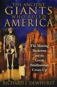 The Ancient Giants Who Ruled America (The Missing Skeletons and the Great Smithsonian Cover-Up) by Richard J. Dewhurst, 9781591431718