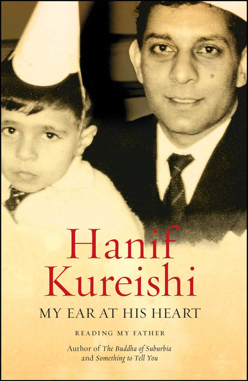 My Ear at His Heart (Reading My Father) by Hanif Kureishi, 9781416572138
