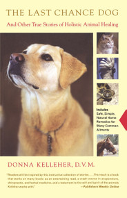 The Last Chance Dog (and Other True Stories of Holistic Animal Healing) by Donna Kelleher, 9780743223027