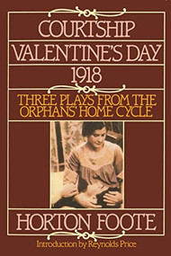 Courtship, Valentine's Day, 1918 (Three Plays from the Orphans' Home Cycle) by Horton Foote, 9780802151551