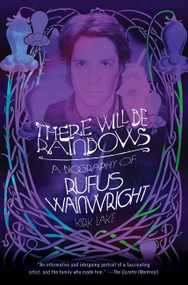 There Will Be Rainbows (A Biography of Rufus Wainwright) by Kirk Lake, 9780061988462