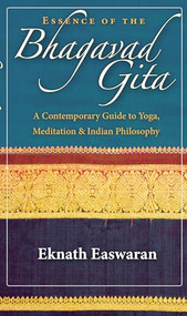 Essence of the Bhagavad Gita (A Contemporary Guide to Yoga, Meditation, and Indian Philosophy) by Eknath Easwaran, 9781586380687