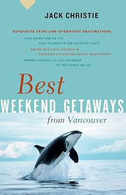 Best Weekend Getaways from Vancouver (Favourite Trips and Overnight Destinations) by Jack Christie, 9781553652564