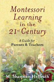 Montessori Learning in the 21st Century (A Guide for Parents and Teachers) by M. Shannon Helfrich, André Roberfroid, 9780939165605