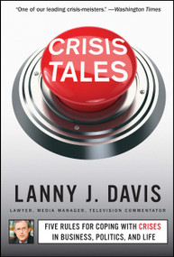 Crisis Tales (Five Rules for Coping with Crises in Business, Politics, and Life) by Lanny J. Davis, 9781451679298