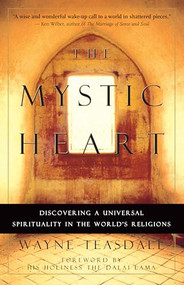 The Mystic Heart (Discovering a Universal Spirituality in the World's Religions) by Wayne Teasdale, The Dalai Lama, 9781577311409