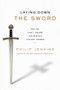 Laying Down the Sword (Why We Can't Ignore the Bible's Violent Verses) by Philip Jenkins, 9780061990724