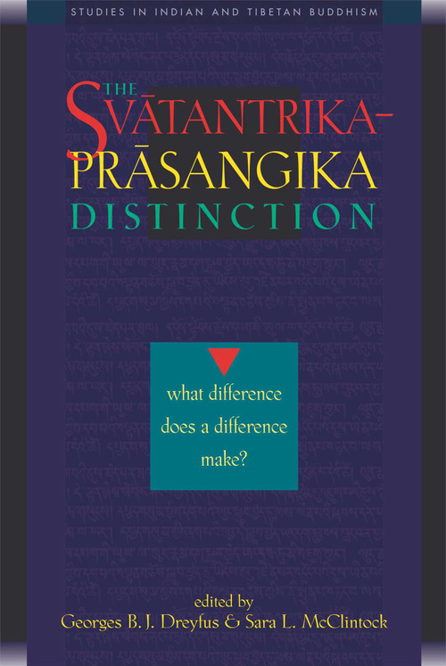 The Svatantrika-Prasangika Distinction (What Difference Does a Difference Make?) by Georges B. J. Dreyfus, Sara L. McClintock, 9780861713240