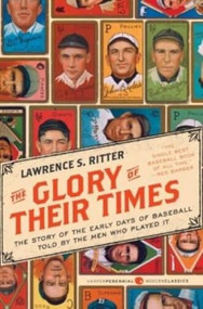 The Glory of Their Times (The Story of the Early Days of Baseball Told by the Men Who Played It) by Lawrence S. Ritter, 9780061994715