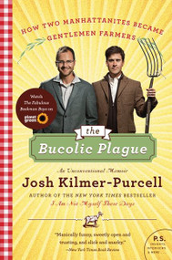 The Bucolic Plague (How Two Manhattanites Became Gentlemen Farmers: An Unconventional Memoir) by Josh Kilmer-Purcell, 9780061997839