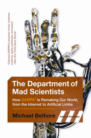 The Department of Mad Scientists (How DARPA Is Remaking Our World, from the Internet to Artificial Limbs) by Michael Belfiore, 9780062000651