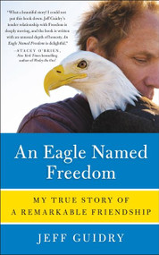 An Eagle Named Freedom (My True Story of a Remarkable Friendship) by Jeff Guidry, 9780062015501