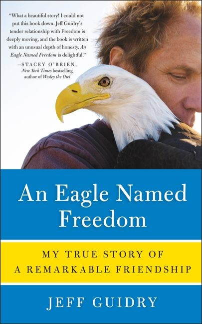 An Eagle Named Freedom (My True Story of a Remarkable Friendship) by Jeff Guidry, 9780062015501