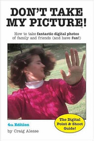 Don't Take My Picture! (How to Take Fantastic Digital Photos of Family and Friends (and Have Fun!)) by Craig Alesse, 9781584281566