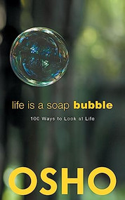 Life Is a Soap Bubble (100 Ways to Look at Life) by Osho, Osho International Foundation, 9781938755996