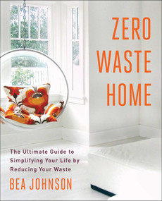 Zero Waste Home (The Ultimate Guide to Simplifying Your Life by Reducing Your Waste) by Bea Johnson, 9781451697681