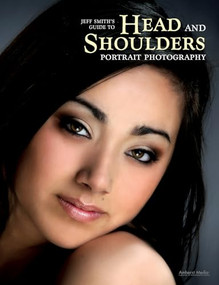 Jeff Smith's Guide to Head and Shoulders Portrait Photography by Jeff Smith, 9781584282563