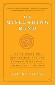 The Misleading Mind (How We Create Our Own Problems and How Buddhist Psychology Can Help Us Solve Them) by Karuna Cayton, 9781577319429