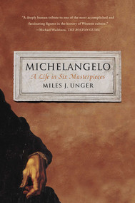 Michelangelo (A Life in Six Masterpieces) by Miles J. Unger, 9781451678789