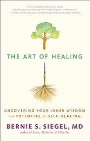 The Art of Healing (Uncovering Your Inner Wisdom and Potential for Self-Healing) by Bernie S. Siegel, Cynthia J. Hurn, 9781608681853