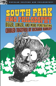 South Park and Philosophy (Bigger, Longer, and More Penetrating) by Richard Hanley, 9780812696134