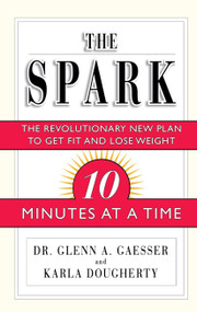 The Spark (The Revolutionary New Plan to Get Fit and Lose Weight-10 Minutes at a Time) by Glenn A. Gaesser, Karla Dougherty, 9780743201568