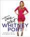 True Whit (Designing a Life of Style, Beauty, and Fun) by Whitney Port, 9780061996863