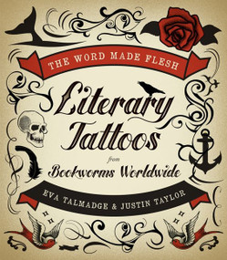 The Word Made Flesh (Literary Tattoos from Bookworms Worldwide) by Eva Talmadge, Justin Taylor, 9780061997402