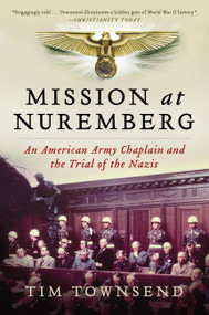 Mission at Nuremberg (An American Army Chaplain and the Trial of the Nazis) - 9780061997204 by Tim Townsend, 9780061997204